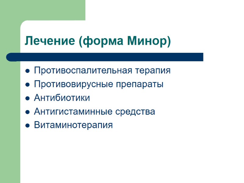 Лечение (форма Минор) Противоспалительная терапия Противовирусные препараты Антибиотики Антигистаминные средства Витаминотерапия